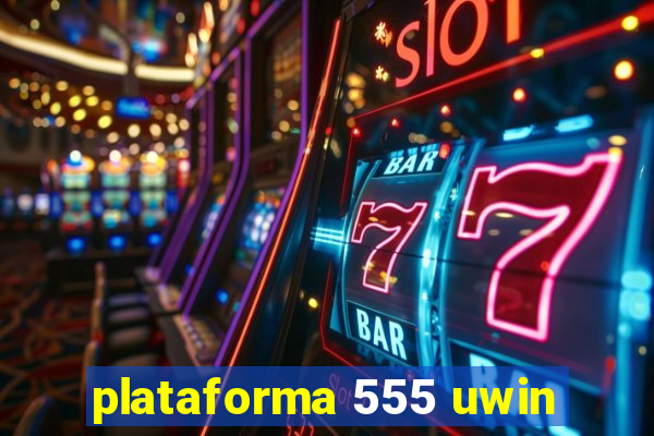 plataforma 555 uwin